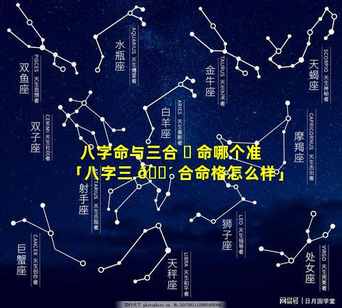 八字命与三合 ☘ 命哪个准「八字三 🐴 合命格怎么样」